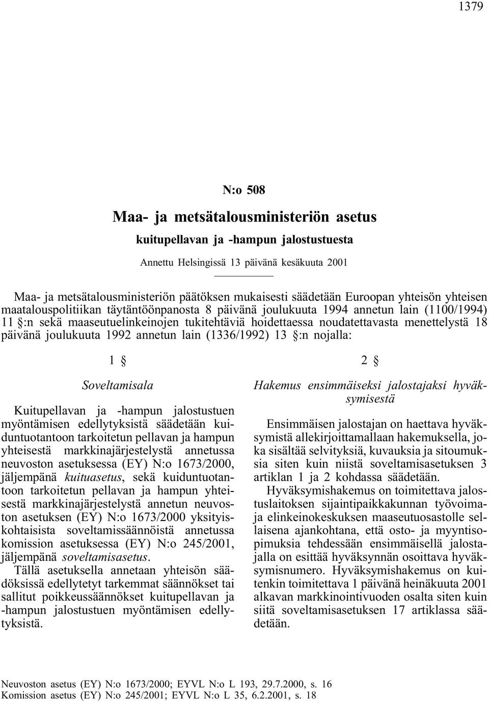 menettelystä 18 päivänä joulukuuta 1992 annetun lain (1336/1992)13 :n nojalla: 1 Soveltamisala Kuitupellavan ja -hampun jalostustuen myöntämisen edellytyksistä säädetään kuiduntuotantoon tarkoitetun