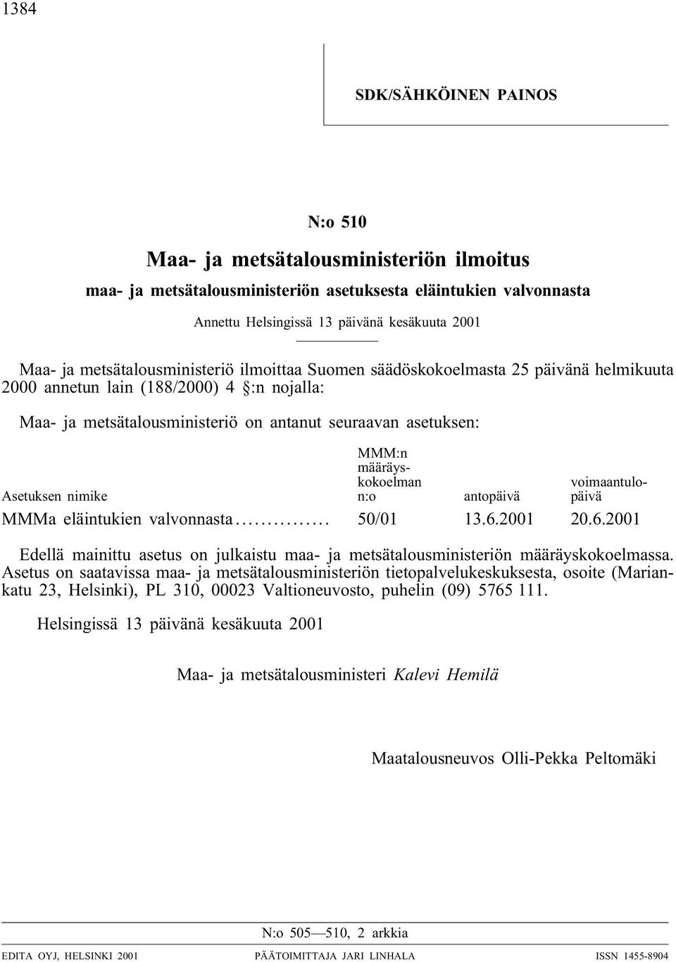 määräyskokoelman Asetuksen nimike n:o antopäivä voimaantulopäivä MMMa eläintukien valvonnasta... 50/01 13.6.2001 20.6.2001 Edellä mainittu asetus on julkaistu maa- ja metsätalousministeriön määräyskokoelmassa.