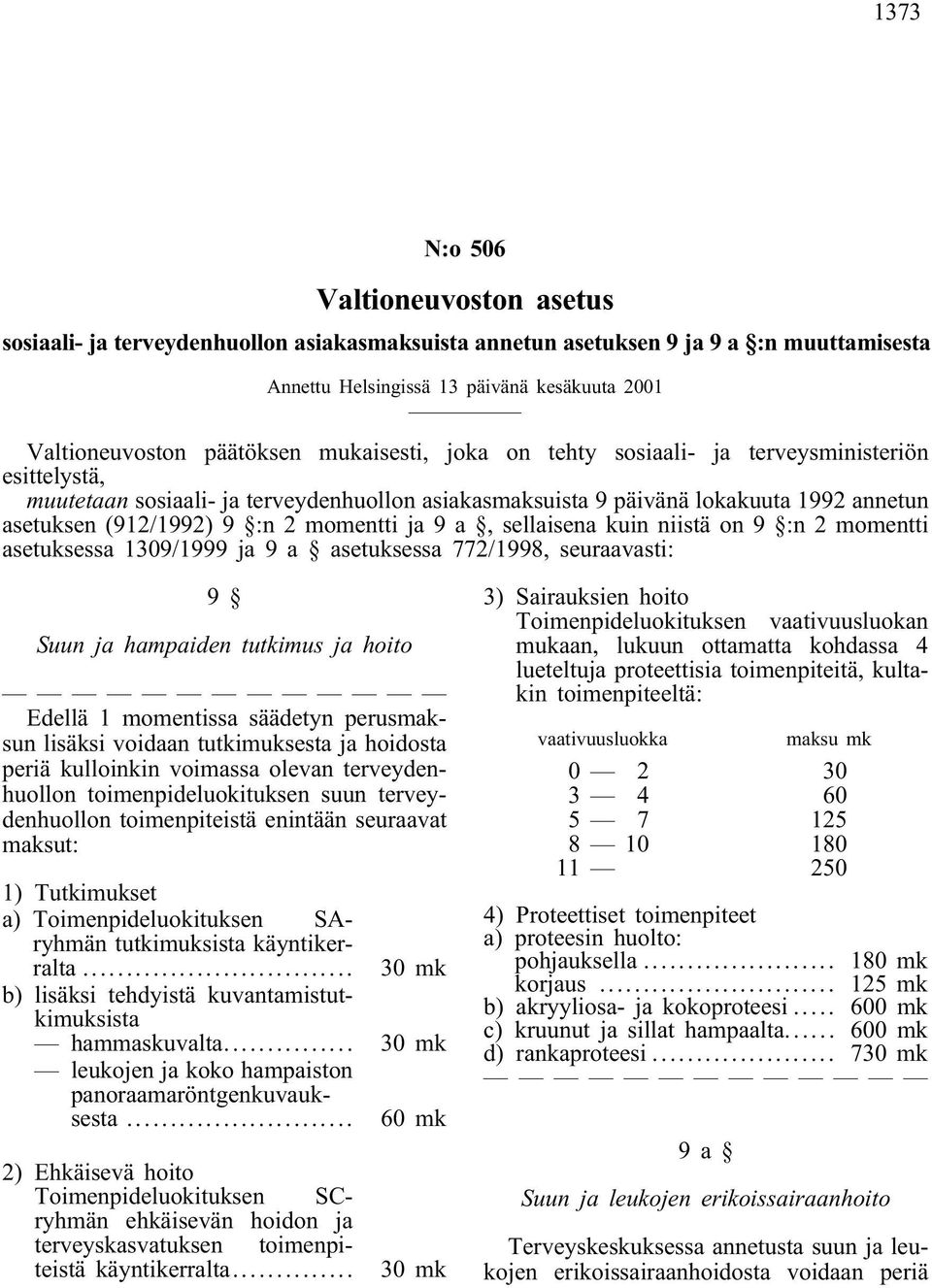 9 a,sellaisena kuin niistä on 9 :n 2 momentti asetuksessa 1309/1999 ja 9 a asetuksessa 772/1998, seuraavasti: 9 Suun ja hampaiden tutkimus ja hoito Edellä 1 momentissa säädetyn perusmaksun lisäksi