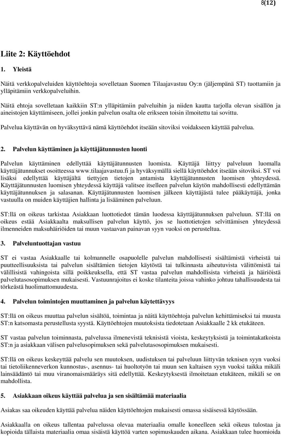 sovittu. Palvelua käyttävän on hyväksyttävä nämä käyttöehdot itseään sitoviksi voidakseen käyttää palvelua. 2.