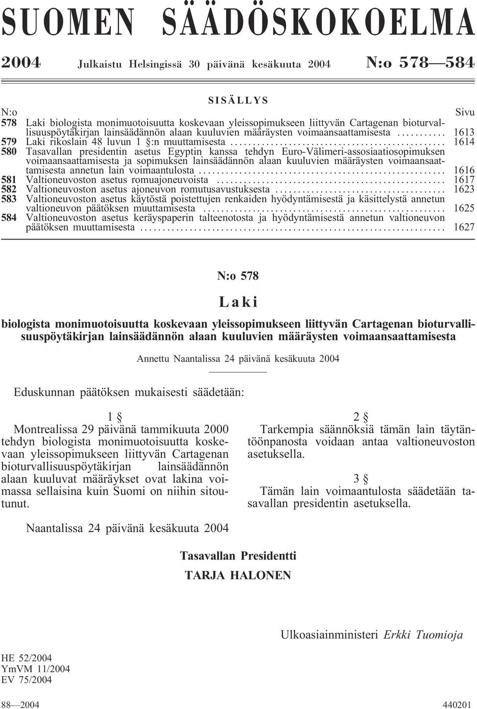 .. 1614 580 Tasavallan presidentin asetus Egyptin kanssa tehdyn Euro-Välimeri-assosiaatiosopimuksen voimaansaattamisesta ja sopimuksen lainsäädännön alaan kuuluvien määräysten voimaansaattamisesta