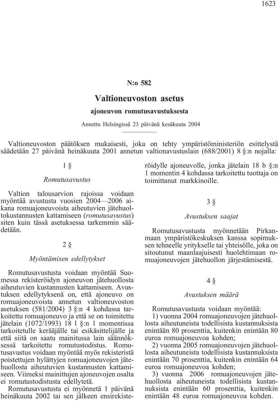 romuajoneuvoista aiheutuvien jätehuoltokustannusten kattamiseen (romutusavustus) siten kuin tässä asetuksessa tarkemmin säädetään.