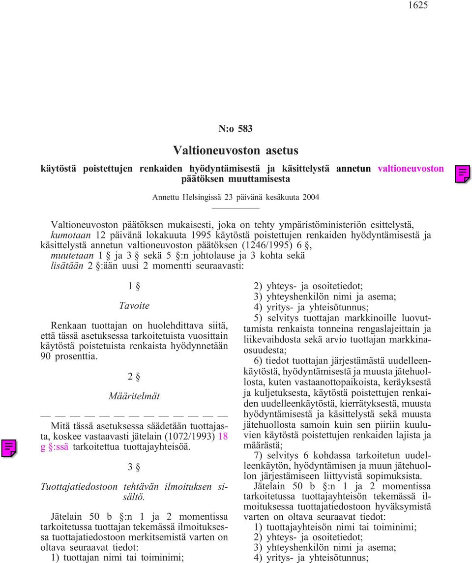 valtioneuvoston päätöksen (1246/1995) 6, muutetaan 1 ja 3 sekä 5 :n johtolause ja 3kohta sekä lisätään 2 :ään uusi 2momentti seuraavasti: 1 Tavoite Renkaan tuottajan on huolehdittava siitä, että