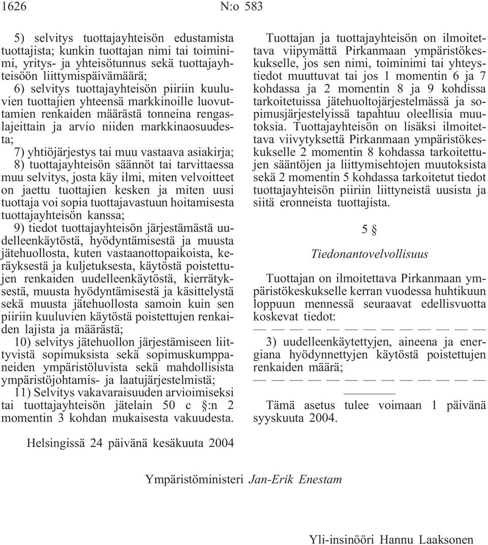 asiakirja; 8) tuottajayhteisön säännöt tai tarvittaessa muu selvitys, josta käy ilmi, miten velvoitteet on jaettu tuottajien kesken ja miten uusi tuottaja voi sopia tuottajavastuun hoitamisesta