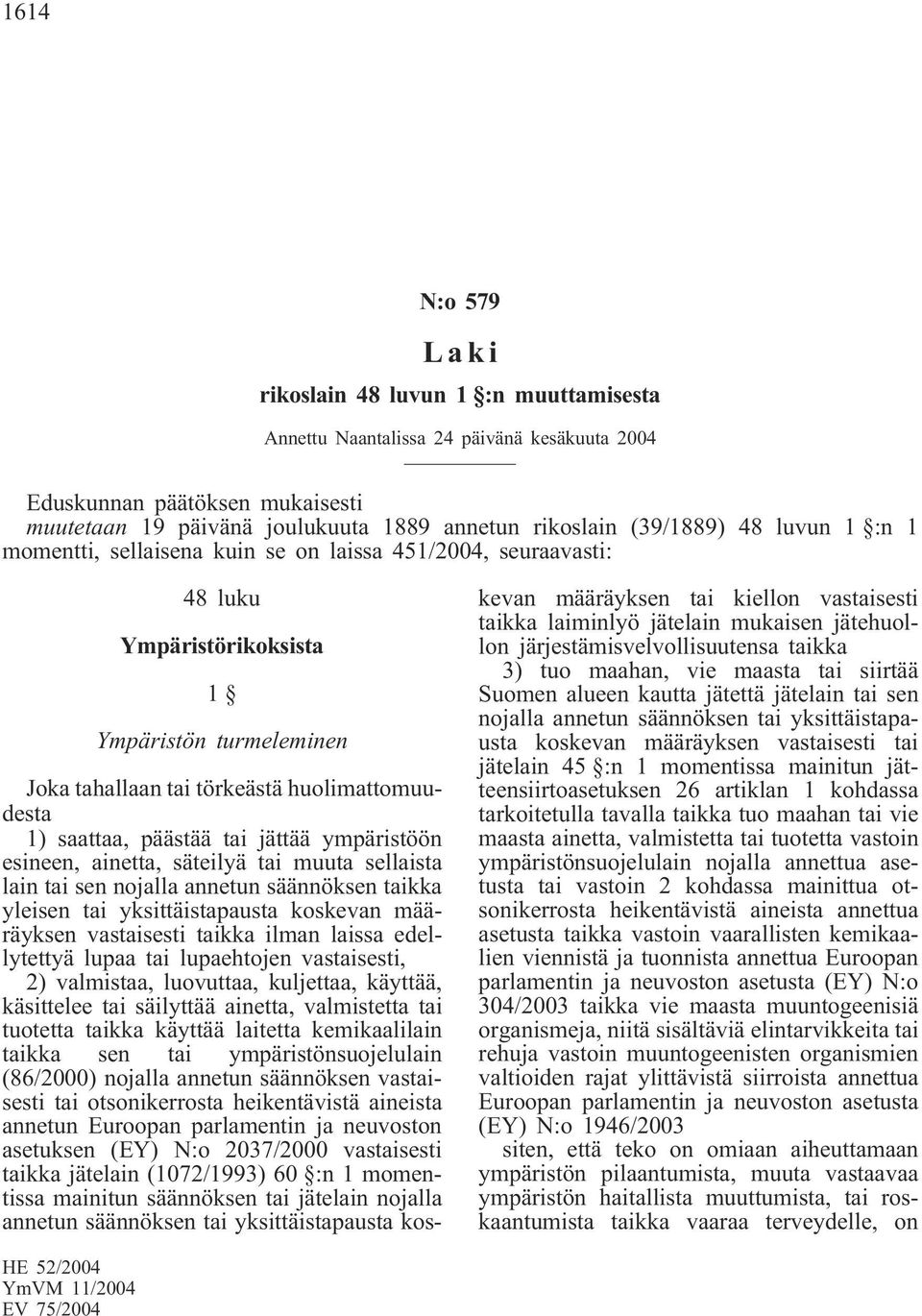 tai jättää ympäristöön esineen, ainetta, säteilyä tai muuta sellaista lain tai sen nojalla annetun säännöksen taikka yleisen tai yksittäistapausta koskevan määräyksen vastaisesti taikka ilman laissa