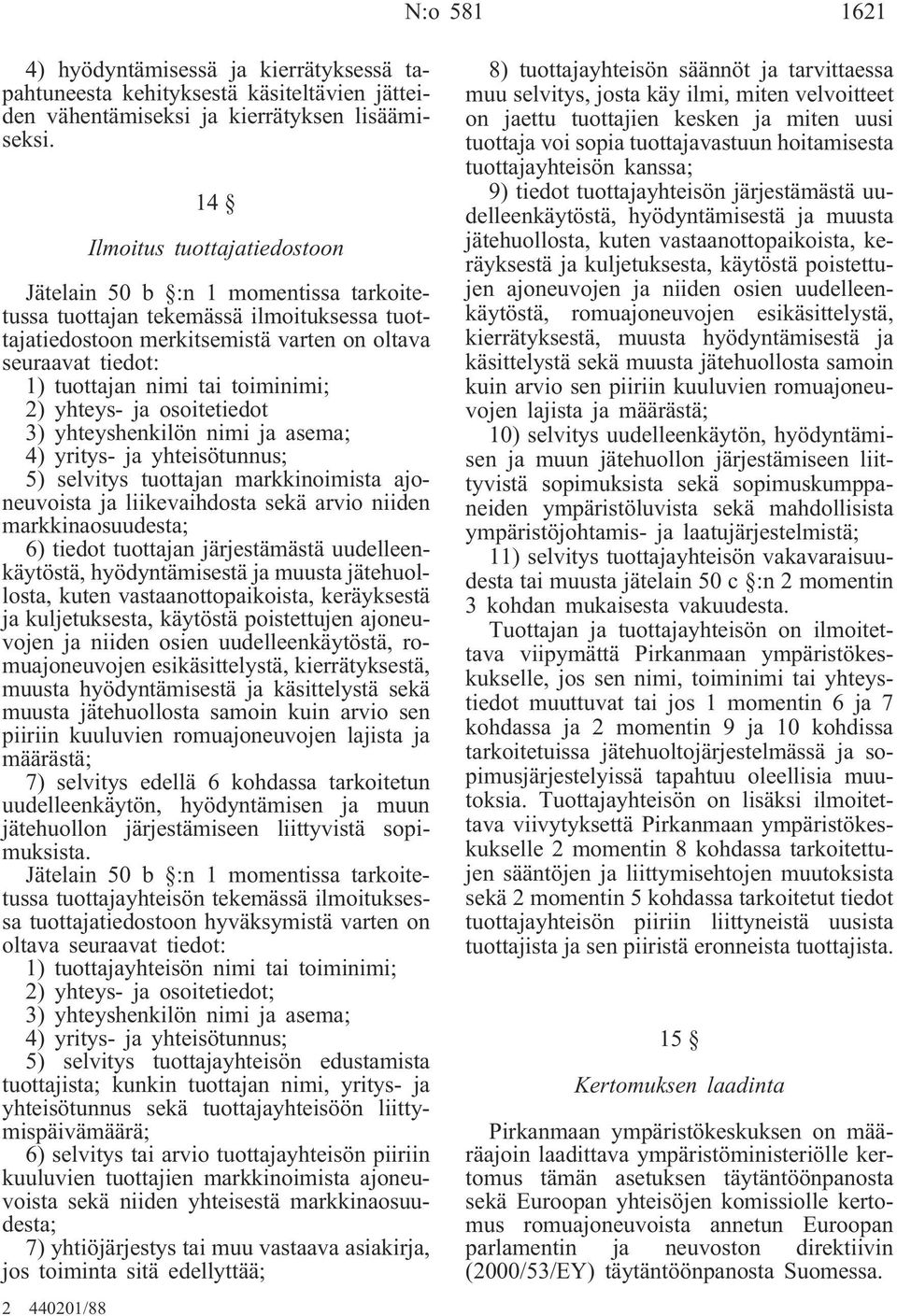 toiminimi; 2) yhteys- ja osoitetiedot 3) yhteyshenkilön nimi ja asema; 4) yritys- ja yhteisötunnus; 5) selvitys tuottajan markkinoimista ajoneuvoista ja liikevaihdosta sekä arvio niiden