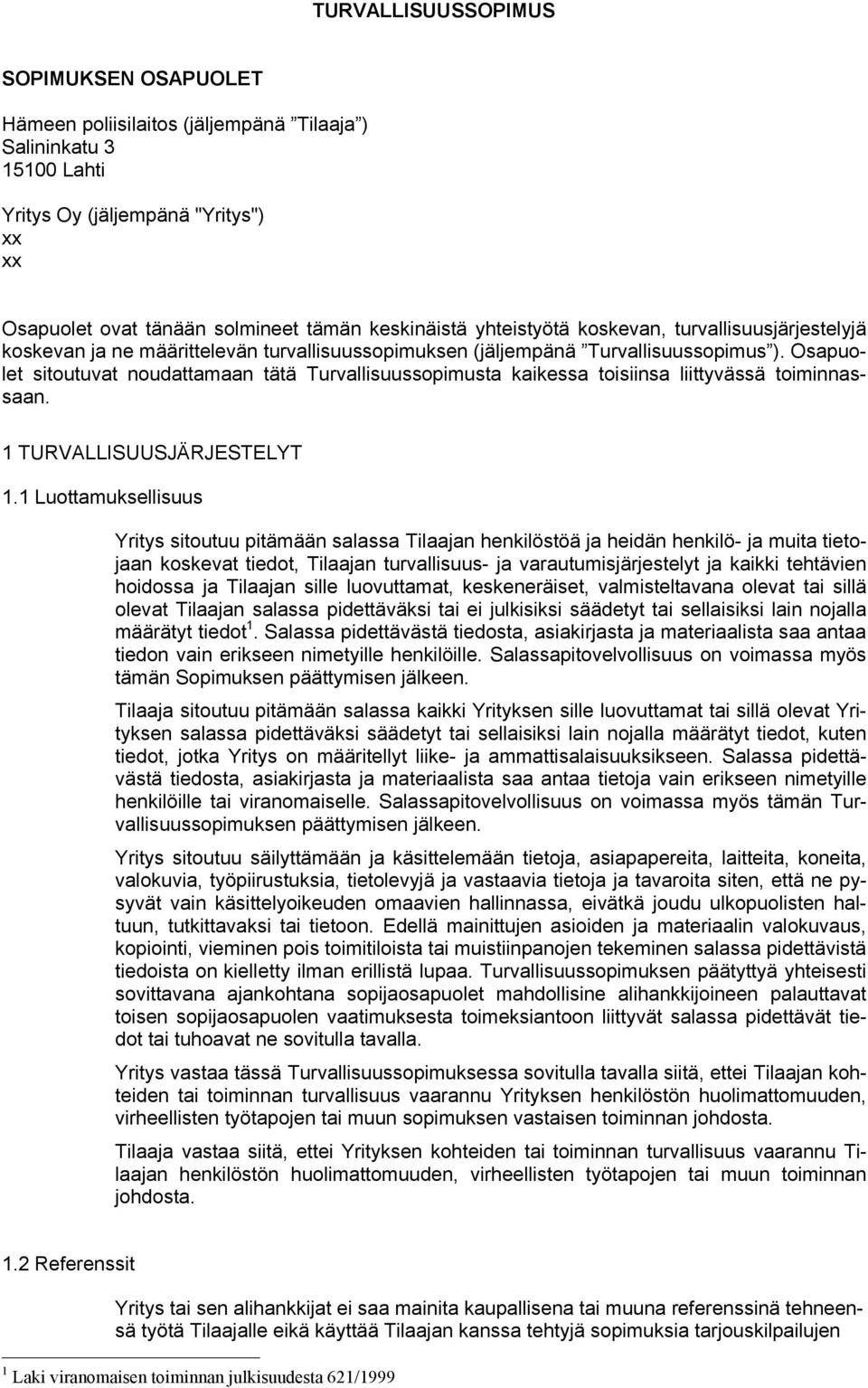 Osapuolet sitoutuvat noudattamaan tätä Turvallisuussopimusta kaikessa toisiinsa liittyvässä toiminnassaan. 1 TURVALLISUUSJÄRJESTELYT 1.
