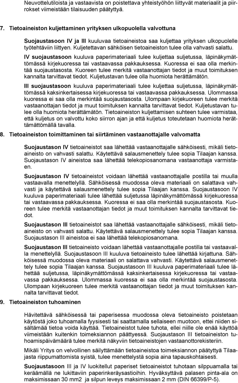 Kuljetettavan sähköisen tietoaineiston tulee olla vahvasti salattu. IV suojaustasoon kuuluva paperimateriaali tulee kuljettaa suljetussa, läpinäkymättömässä kirjekuoressa tai vastaavassa pakkauksessa.