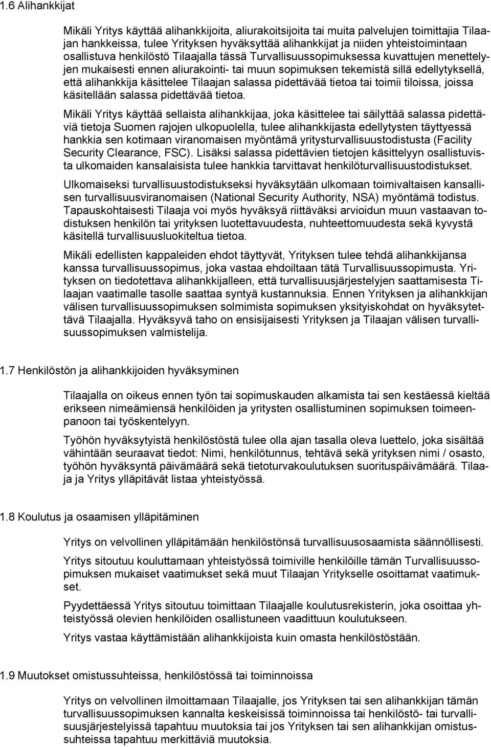 Tilaajan salassa pidettävää tietoa tai toimii tiloissa, joissa käsitellään salassa pidettävää tietoa.