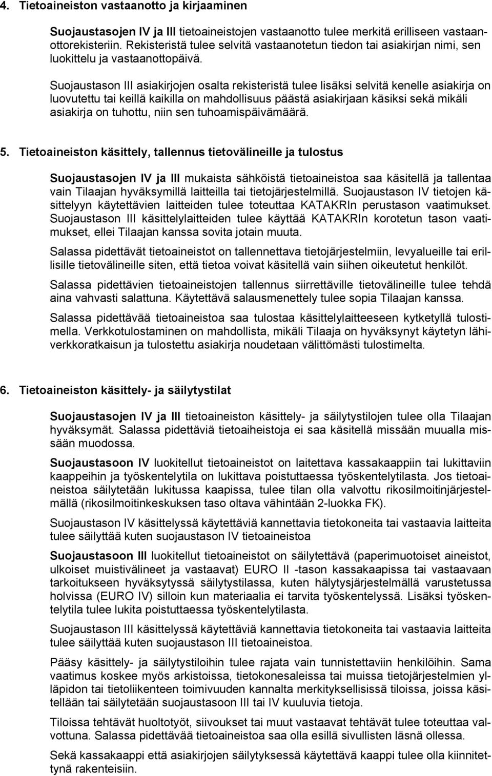 Suojaustason III asiakirjojen osalta rekisteristä tulee lisäksi selvitä kenelle asiakirja on luovutettu tai keillä kaikilla on mahdollisuus päästä asiakirjaan käsiksi sekä mikäli asiakirja on