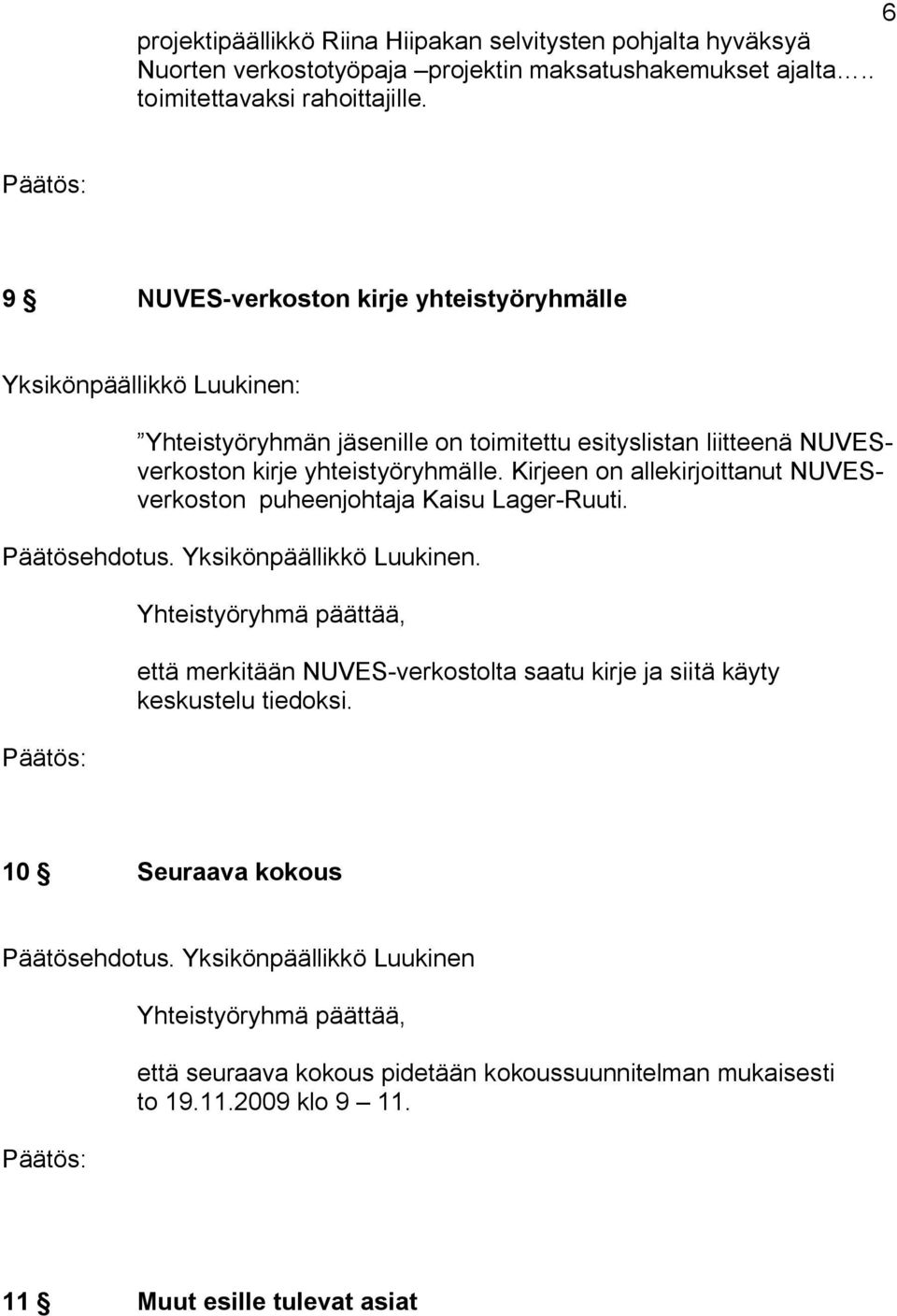 Kirjeen on allekirjoittanut NUVESverkoston puheenjohtaja Kaisu Lager Ruuti. että merkitään NUVES verkostolta saatu kirje ja siitä käyty keskustelu tiedoksi.