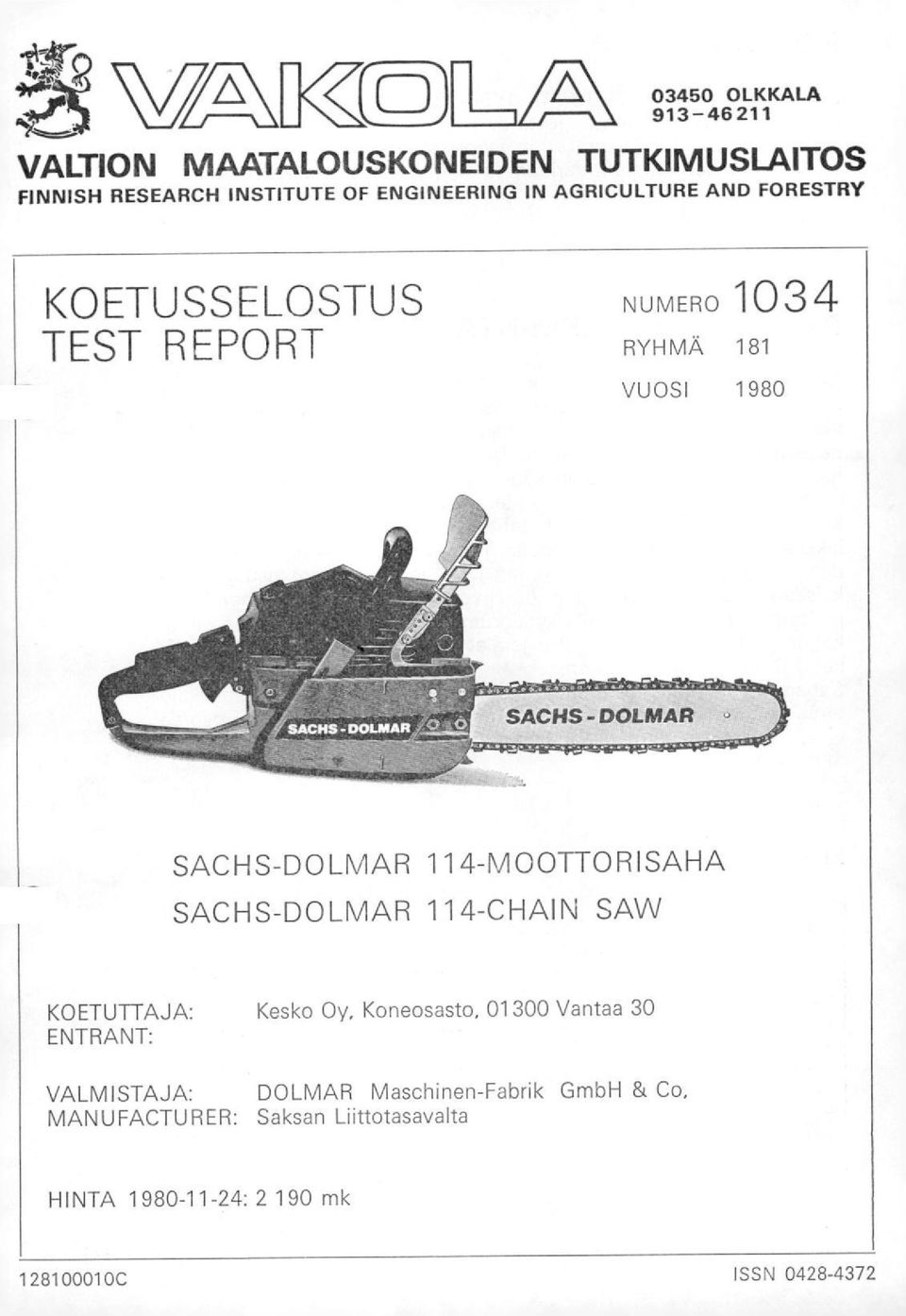 114-MOOTTORISAHA SACHS-DOLMAR 114-CHAIN SAW KOETUTTAJA: Kesko Oy, Koneosasto, 01 300 Vantaa 30 ENTRANT: VALMISTAJA: