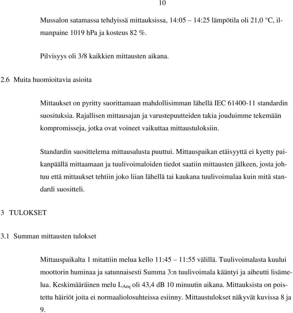 Mittauspaikan etäisyyttä ei kyetty paikanpäällä mittaamaan ja tuulivoimaloiden tiedot saatiin mittausten jälkeen, josta johtuu että mittaukset tehtiin joko liian lähellä tai kaukana tuulivoimalaa