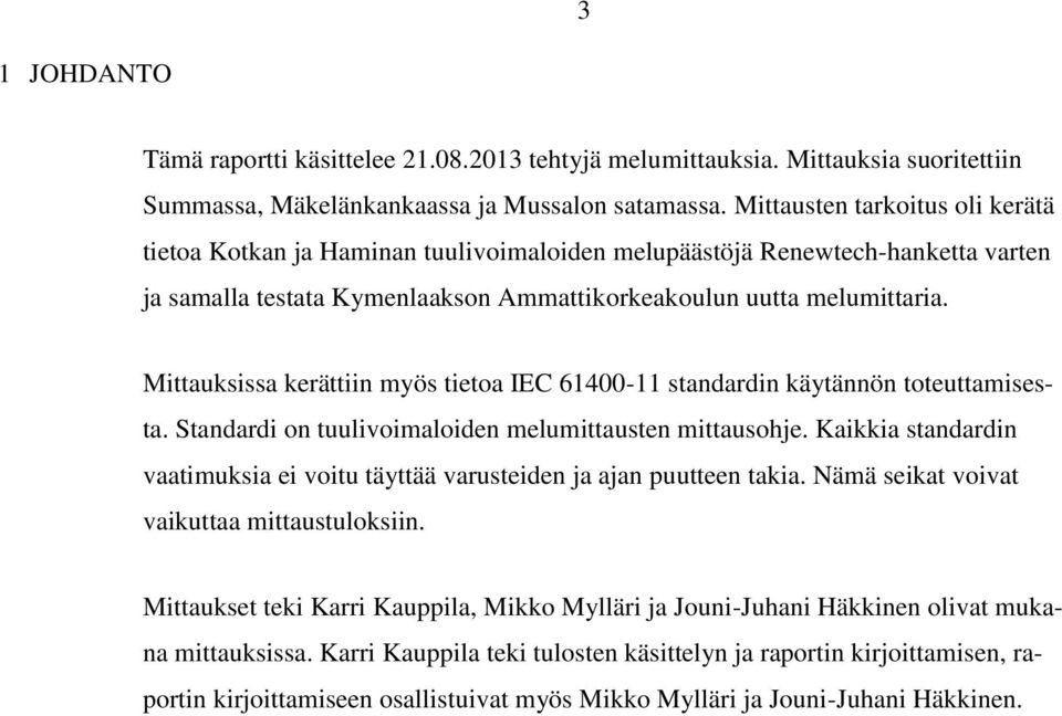 Mittauksissa kerättiin myös tietoa IEC 61400-11 standardin käytännön toteuttamisesta. Standardi on tuulivoimaloiden melumittausten mittausohje.