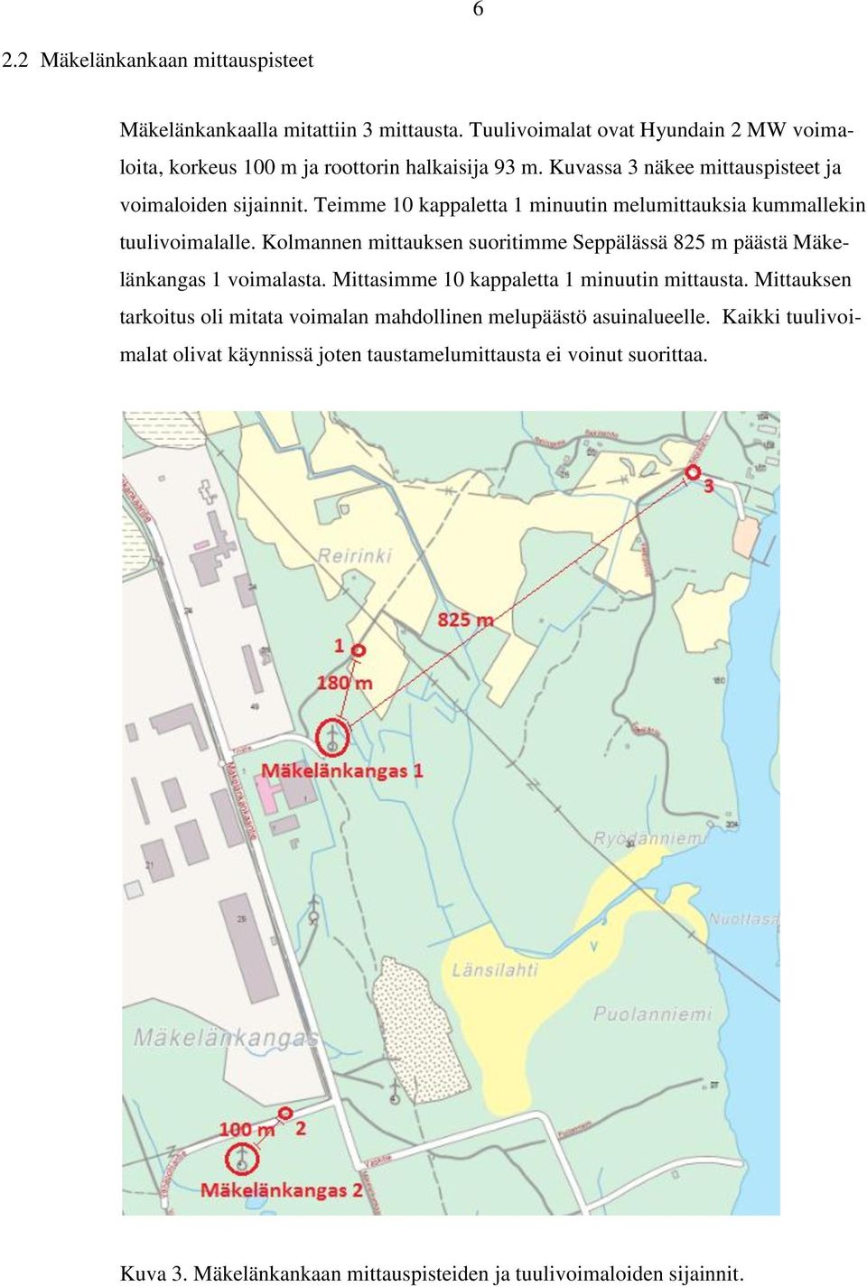 Kolmannen mittauksen suoritimme Seppälässä 825 m päästä Mäkelänkangas 1 voimalasta. Mittasimme 10 kappaletta 1 minuutin mittausta.