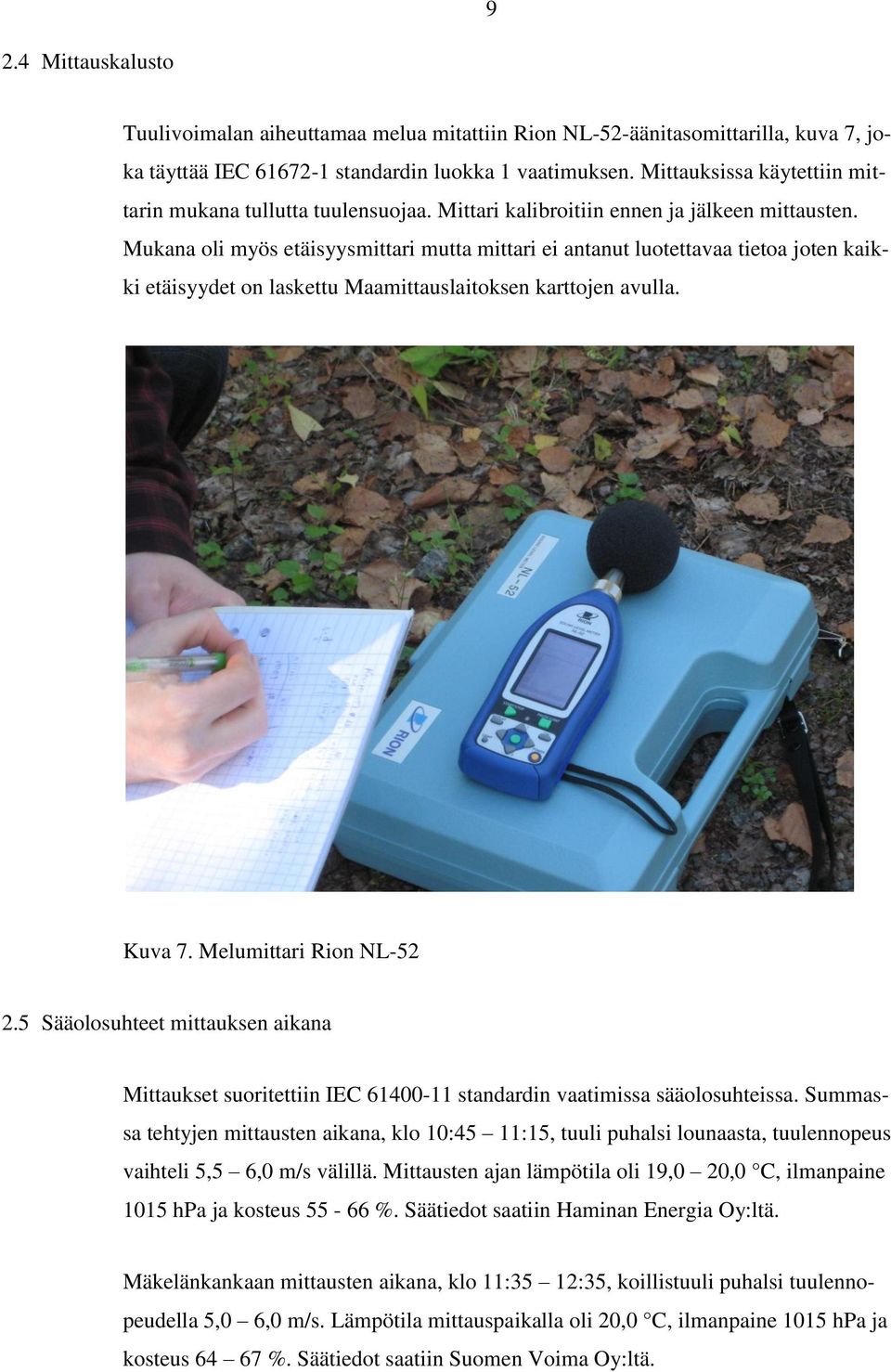 Mukana oli myös etäisyysmittari mutta mittari ei antanut luotettavaa tietoa joten kaikki etäisyydet on laskettu Maamittauslaitoksen karttojen avulla. Kuva 7. Melumittari Rion NL-52 2.