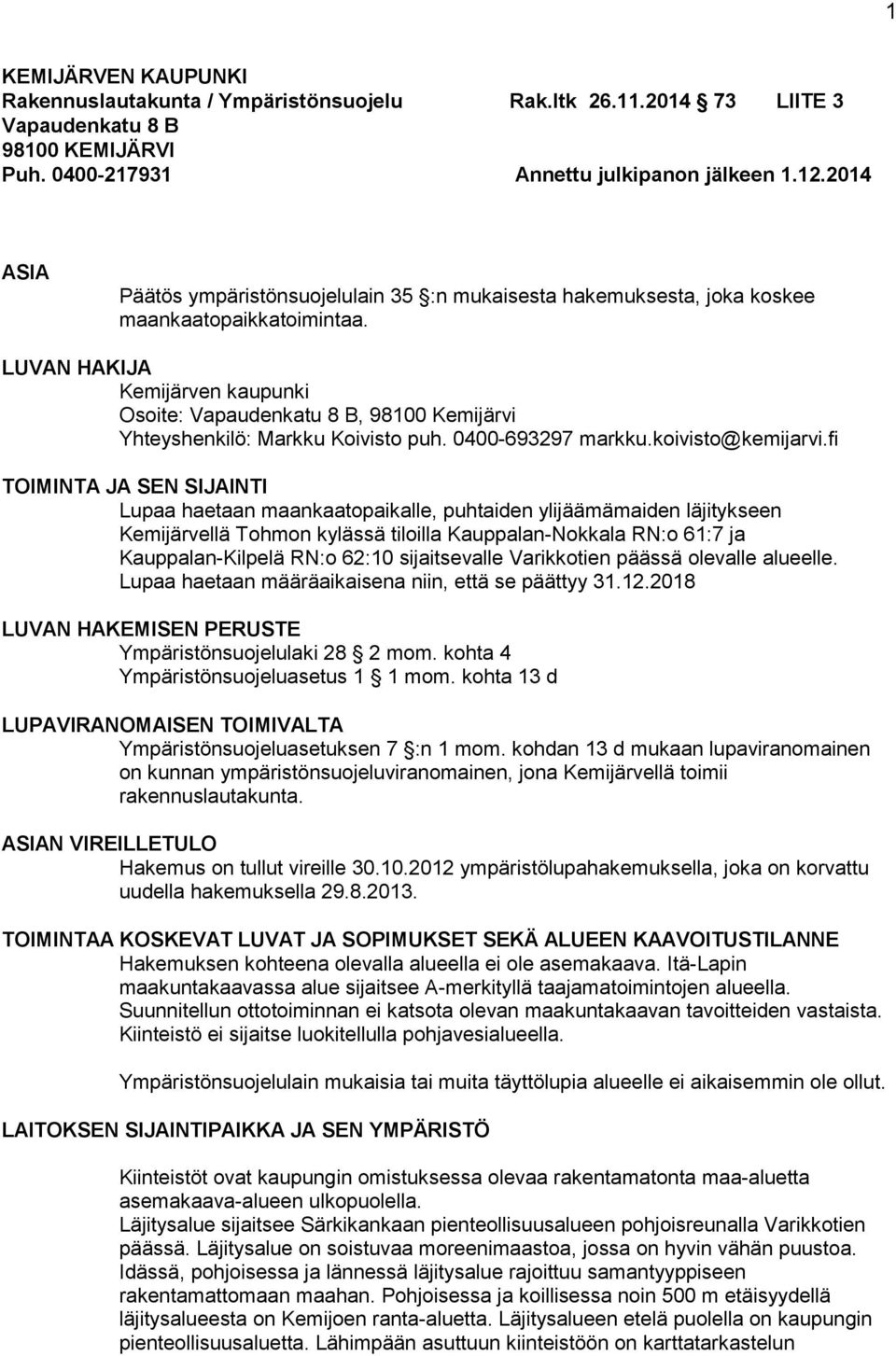 LUVAN HAKIJA Kemijärven kaupunki Osoite: Vapaudenkatu 8 B, 98100 Kemijärvi Yhteyshenkilö: Markku Koivisto puh. 0400-693297 markku.koivisto@kemijarvi.