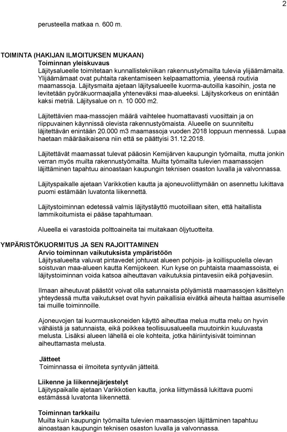 Läjitysmaita ajetaan läjitysalueelle kuorma-autoilla kasoihin, josta ne levitetään pyöräkuormaajalla yhteneväksi maa-alueeksi. Läjityskorkeus on enintään kaksi metriä. Läjitysalue on n. 10 000 m2.