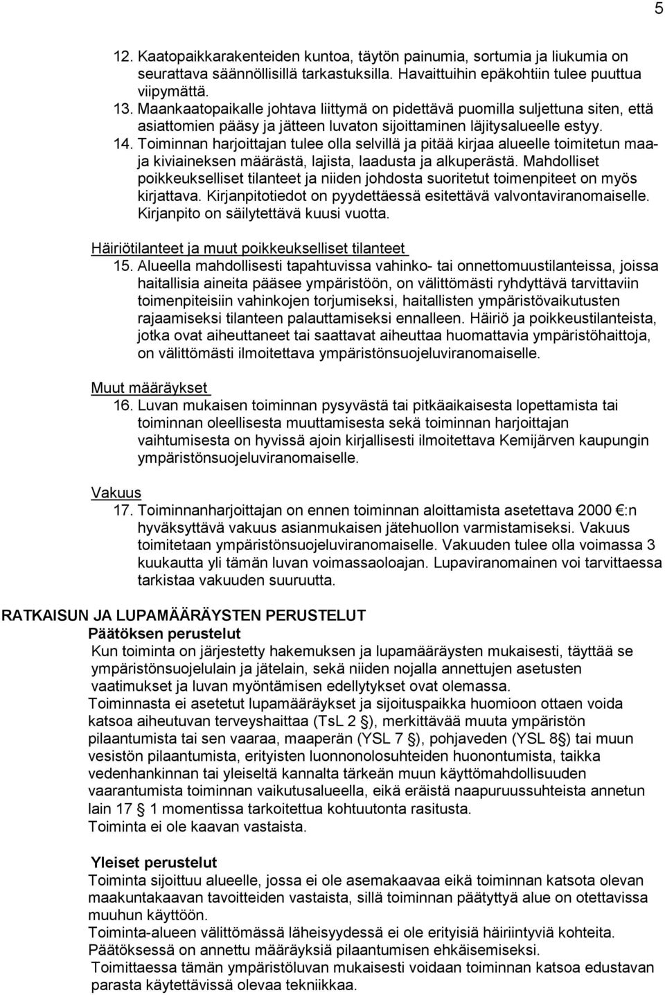 Toiminnan harjoittajan tulee olla selvillä ja pitää kirjaa alueelle toimitetun maaja kiviaineksen määrästä, lajista, laadusta ja alkuperästä.