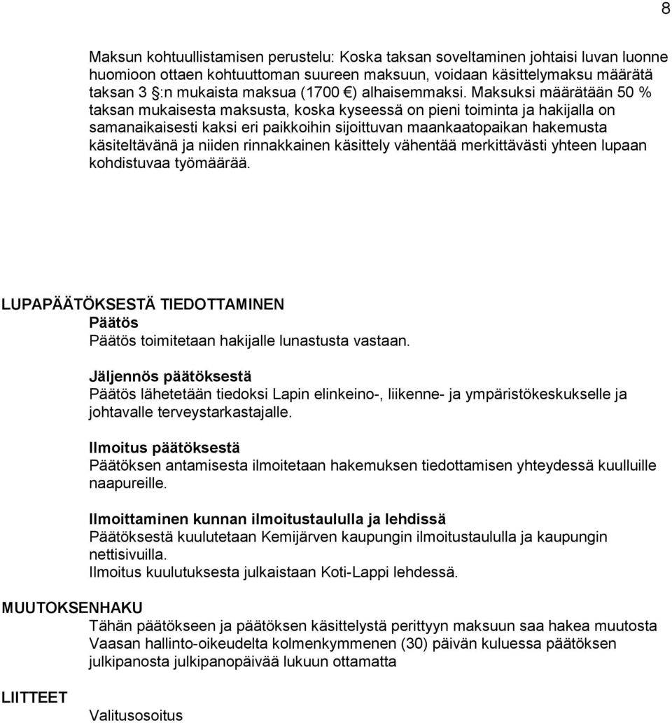 Maksuksi määrätään 50 % taksan mukaisesta maksusta, koska kyseessä on pieni toiminta ja hakijalla on samanaikaisesti kaksi eri paikkoihin sijoittuvan maankaatopaikan hakemusta käsiteltävänä ja niiden
