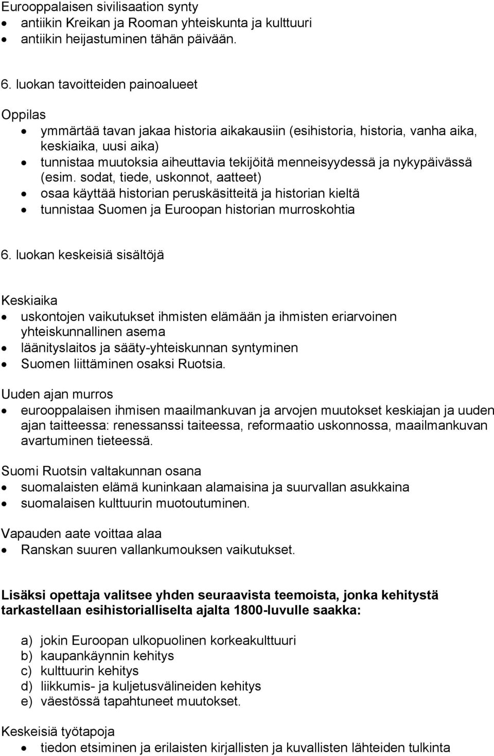 nykypäivässä (esim. sodat, tiede, uskonnot, aatteet) osaa käyttää historian peruskäsitteitä ja historian kieltä tunnistaa Suomen ja Euroopan historian murroskohtia 6.