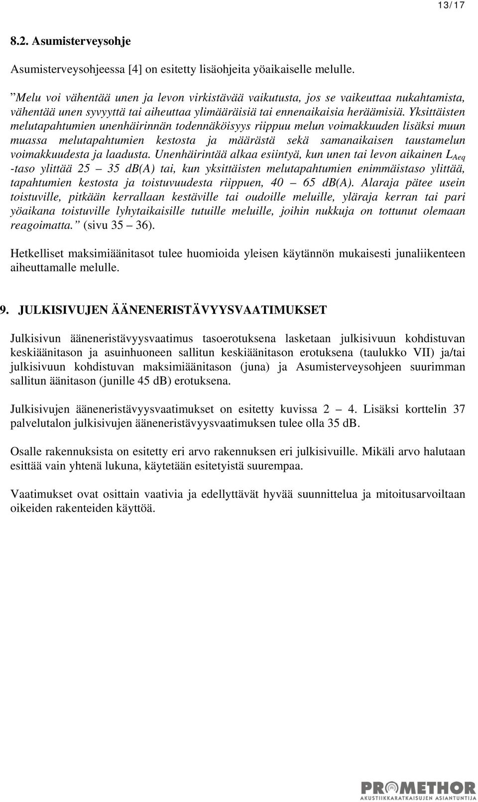 Yksittäisten melutapahtumien unenhäirinnän todennäköisyys riippuu melun voimakkuuden lisäksi muun muassa melutapahtumien kestosta ja määrästä sekä samanaikaisen taustamelun voimakkuudesta ja laadusta.