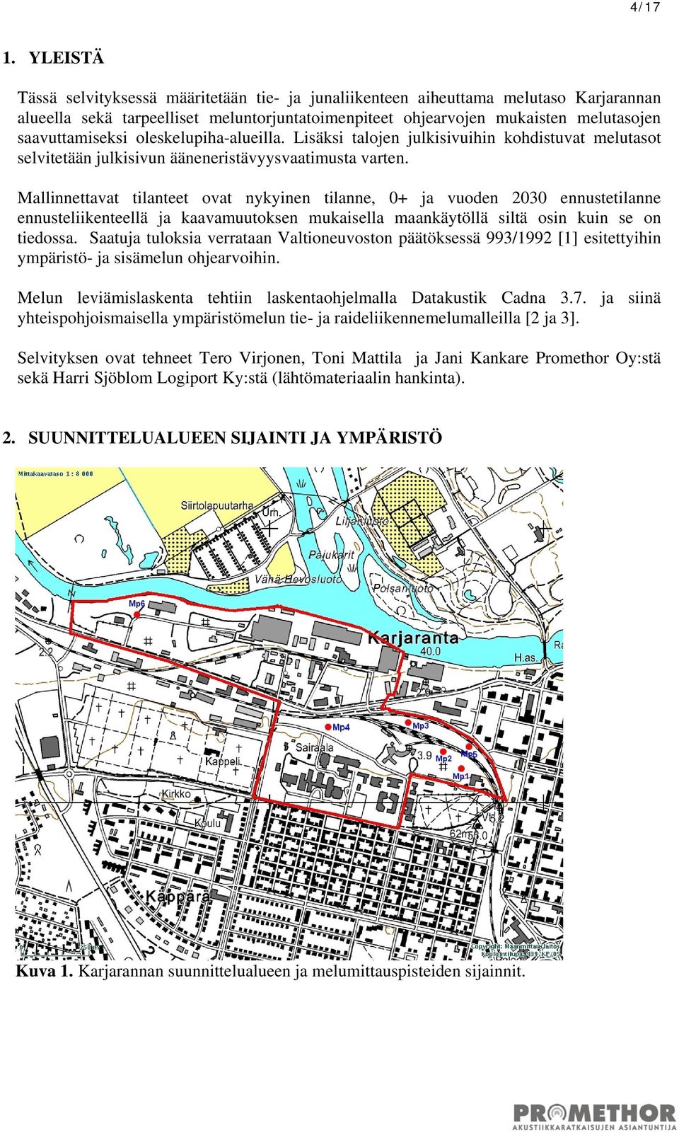 oleskelupiha-alueilla. Lisäksi talojen julkisivuihin kohdistuvat melutasot selvitetään julkisivun ääneneristävyysvaatimusta varten.