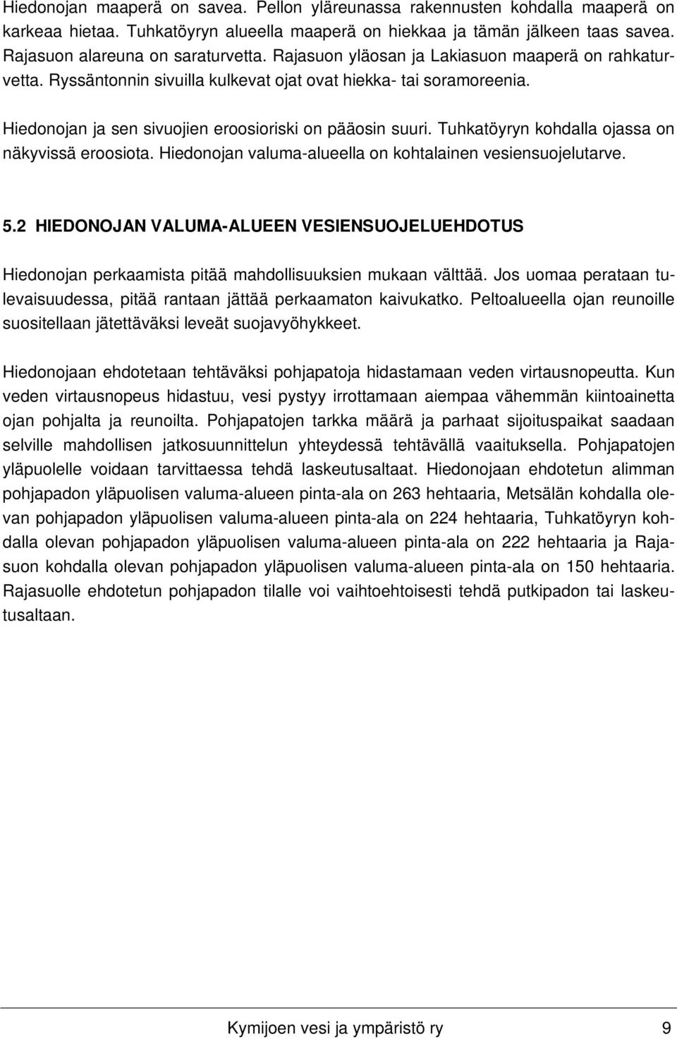 Tuhkatöyryn kohdalla ojassa on näkyvissä eroosiota. Hiedonojan valuma-alueella on kohtalainen vesiensuojelutarve. 5.