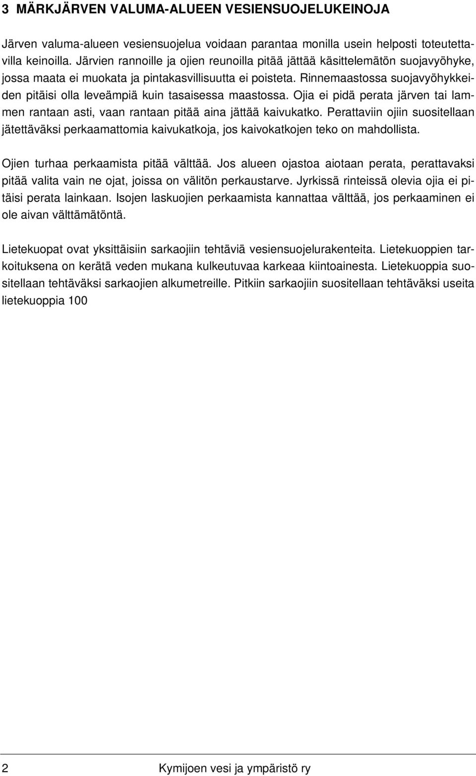 Rinnemaastossa suojavyöhykkeiden pitäisi olla leveämpiä kuin tasaisessa maastossa. Ojia ei pidä perata järven tai lammen rantaan asti, vaan rantaan pitää aina jättää kaivukatko.