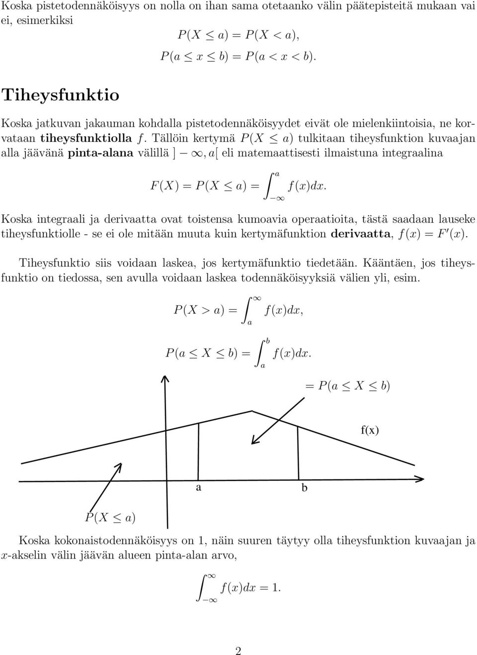 Tällöin kertymä P(X a) tulkitaan tiheysfunktion kuvaajan alla jäävänä pinta-alana välillä ], a[ eli matemaattisesti ilmaistuna integraalina F(X) = P(X a) = a f(x)dx.