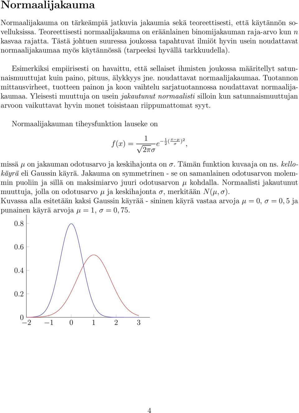 Tästä johtuen suuressa joukossa tapahtuvat ilmiöt hyvin usein noudattavat normaalijakaumaa myös käytännössä (tarpeeksi hyvällä tarkkuudella).