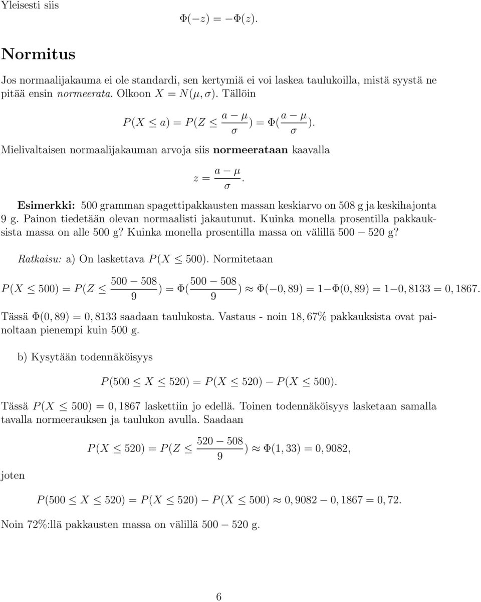 Esimerkki: 500 gramman spagettipakkausten massan keskiarvo on 508 g ja keskihajonta 9 g. Painon tiedetään olevan normaalisti jakautunut. Kuinka monella prosentilla pakkauksista massa on alle 500 g?