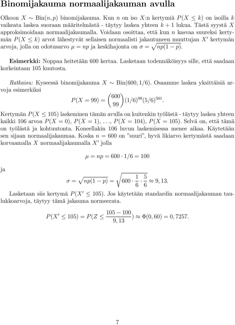 Voidaan osoittaa, että kun n kasvaa suureksi kertymän P(X k) arvot lähestyvät sellaisen normaalisti jakautuneen muuttujan X kertymän arvoja, jolla on odotusarvo µ = np ja keskihajonta on σ = np(1 p).