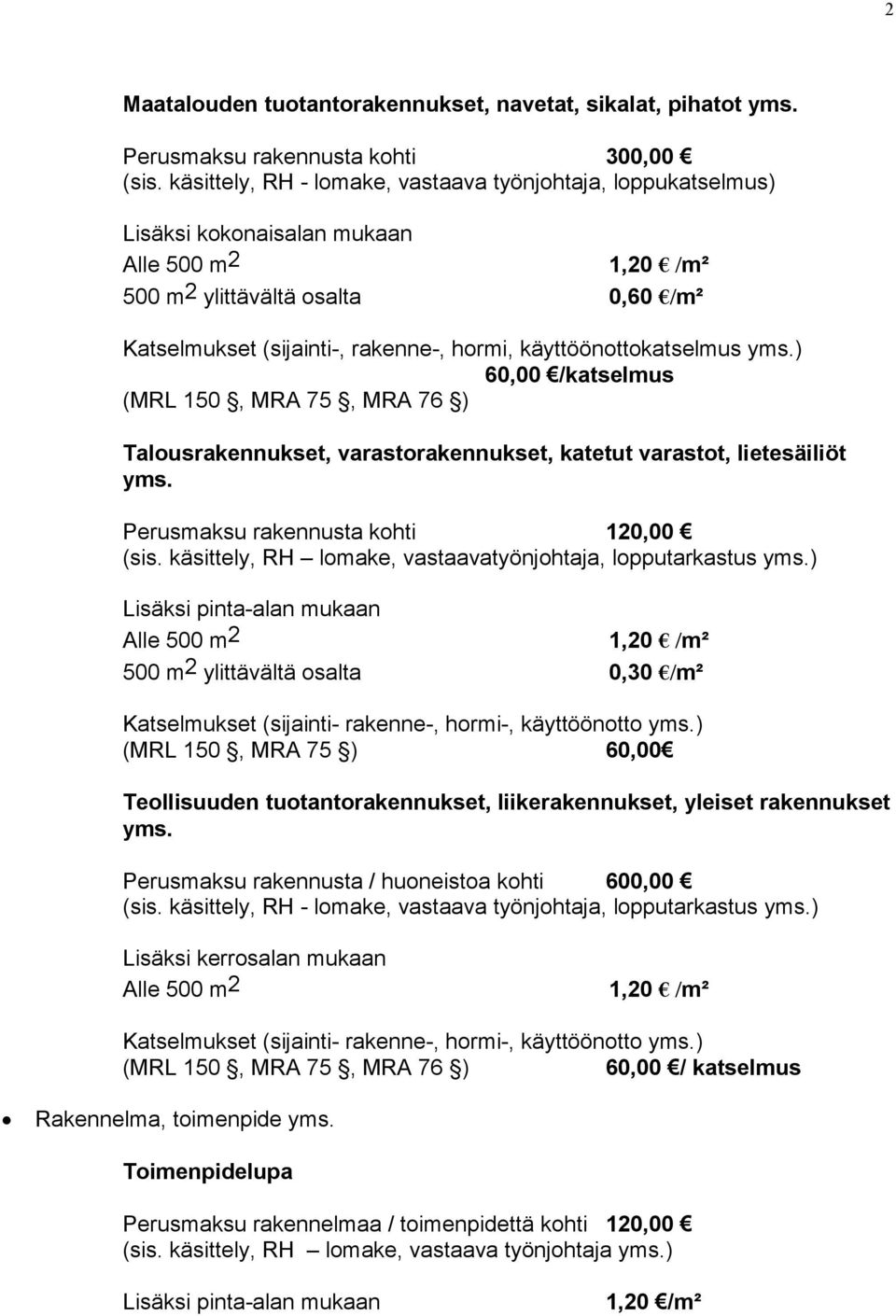 käyttöönottokatselmus yms.) 60,00 /katselmus Talousrakennukset, varastorakennukset, katetut varastot, lietesäiliöt yms. Perusmaksu rakennusta kohti 120,00 (sis.