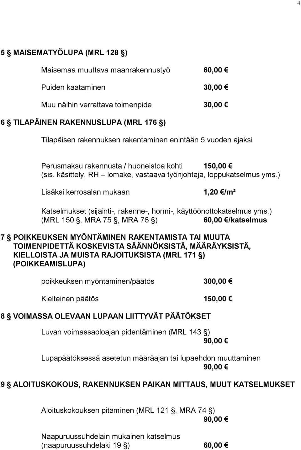 ) Lisäksi kerrosalan mukaan 1,20 /m² Katselmukset (sijainti-, rakenne-, hormi-, käyttöönottokatselmus yms.