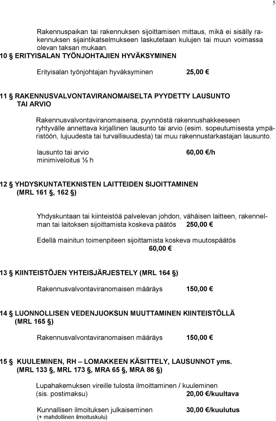 rakennushakkeeseen ryhtyvälle annettava kirjallinen lausunto tai arvio (esim. sopeutumisesta ympäristöön, lujuudesta tai turvallisuudesta) tai muu rakennustar kastajan lausunto.