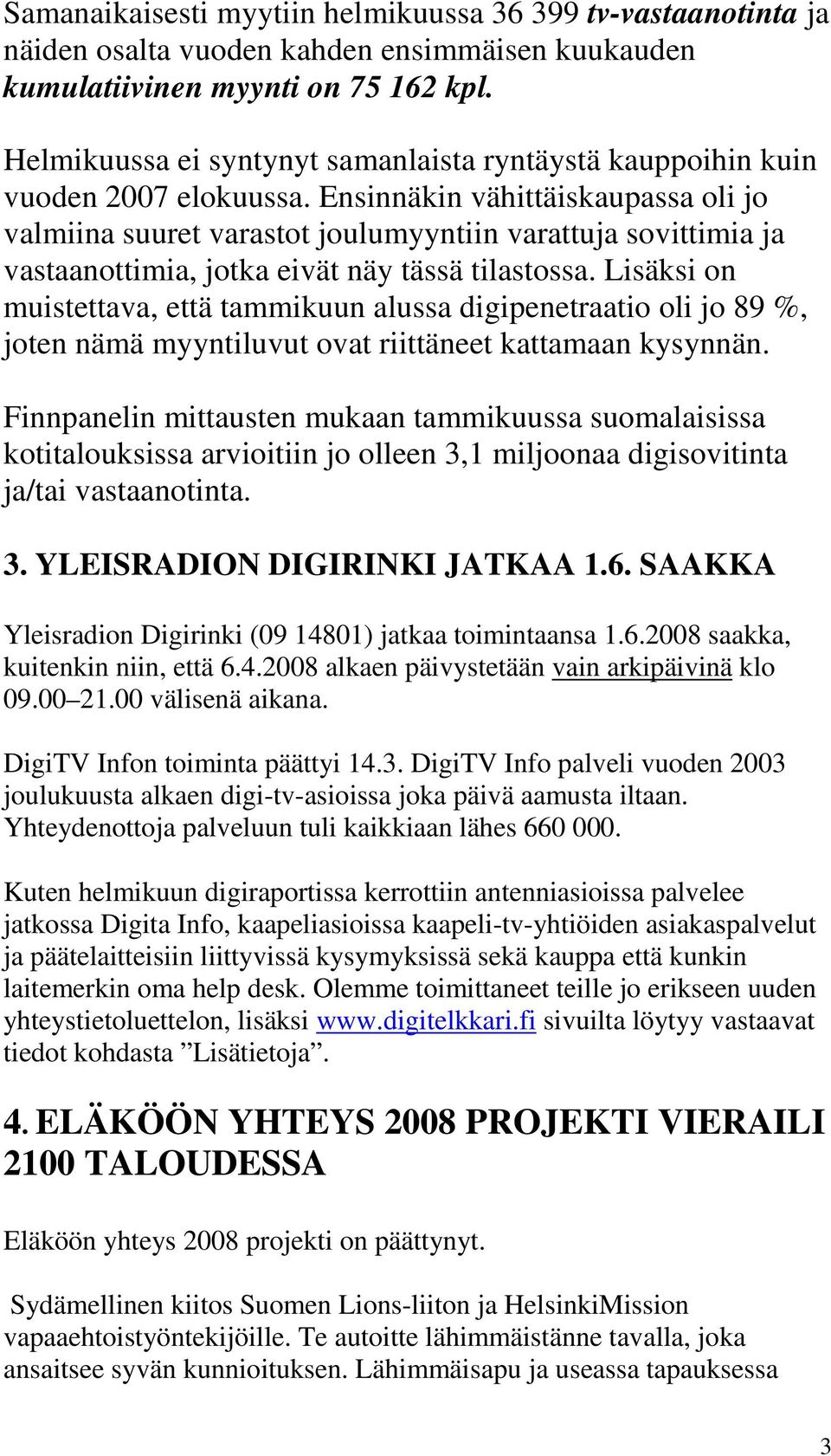 Ensinnäkin vähittäiskaupassa oli jo valmiina suuret varastot joulumyyntiin varattuja sovittimia ja vastaanottimia, jotka eivät näy tässä tilastossa.