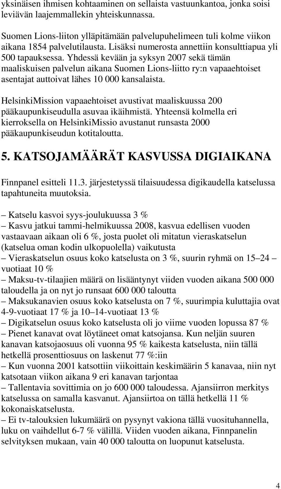 Yhdessä kevään ja syksyn 2007 sekä tämän maaliskuisen palvelun aikana Suomen Lions-liitto ry:n vapaaehtoiset asentajat auttoivat lähes 10 000 kansalaista.