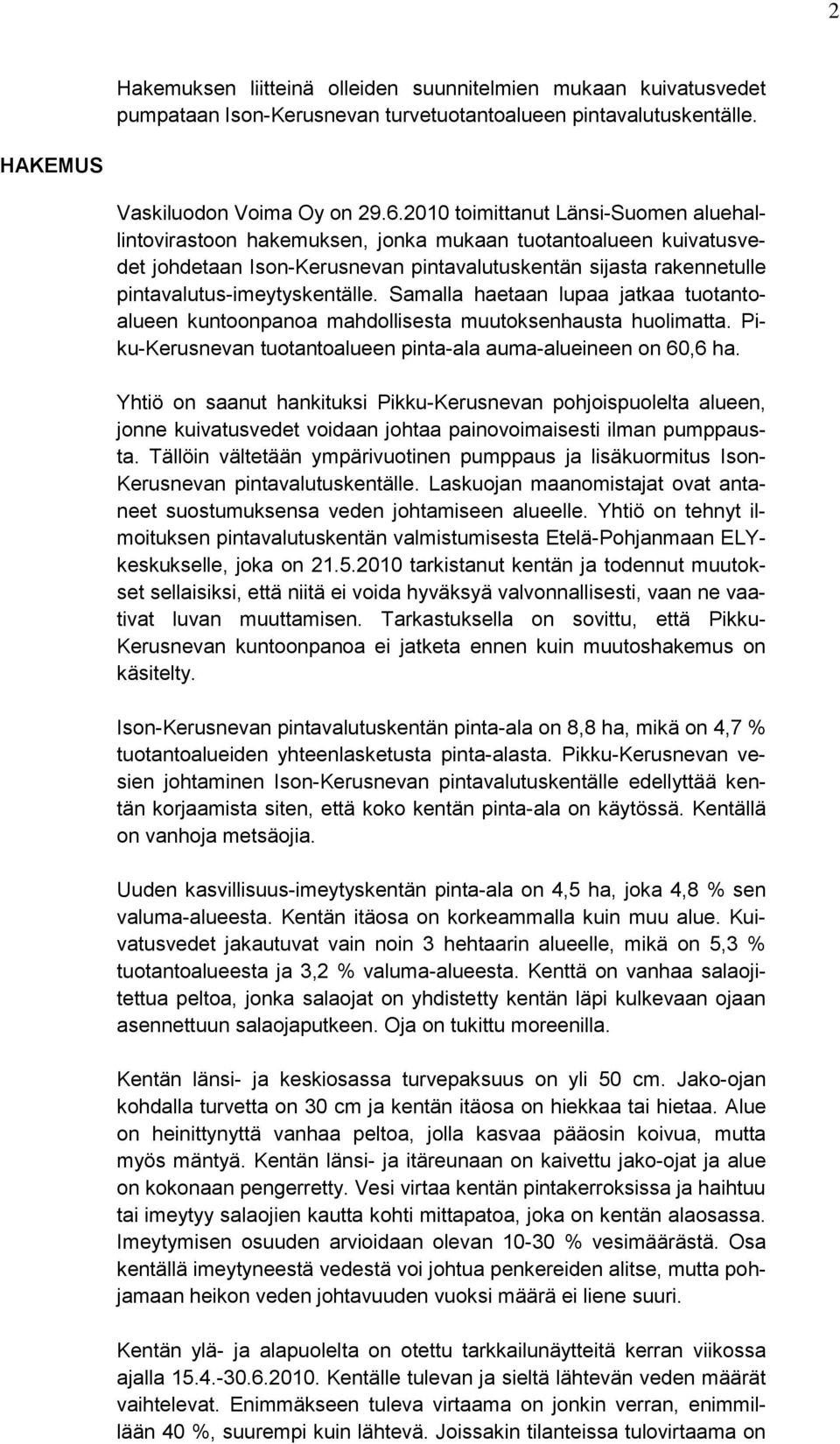 pintavalutus-imeytyskentälle. Samalla haetaan lupaa jatkaa tuotantoalueen kuntoonpanoa mahdollisesta muutoksenhausta huolimatta. Piku-Kerusnevan tuotantoalueen pinta-ala auma-alueineen on 60,6 ha.