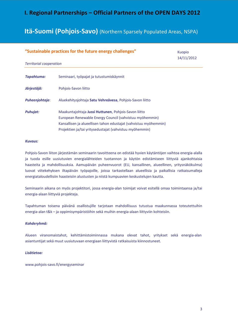 Jussi Huttunen, Pohjois-Savon liitto European Renewable Energy Council (vahvistuu myöhemmin) Kansallisen ja alueellisen tahon edustajat (vahvistuu myöhemmin) Projektien ja/tai yritysedustajat