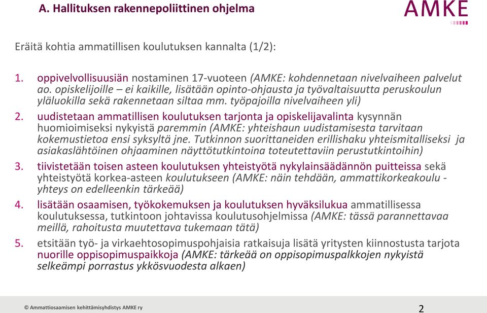 uudistetaan ammatillisen koulutuksen tarjonta ja opiskelijavalinta kysynnän huomioimiseksi nykyistä paremmin (AMKE: yhteishaun uudistamisesta tarvitaan kokemustietoa ensi syksyltä jne.