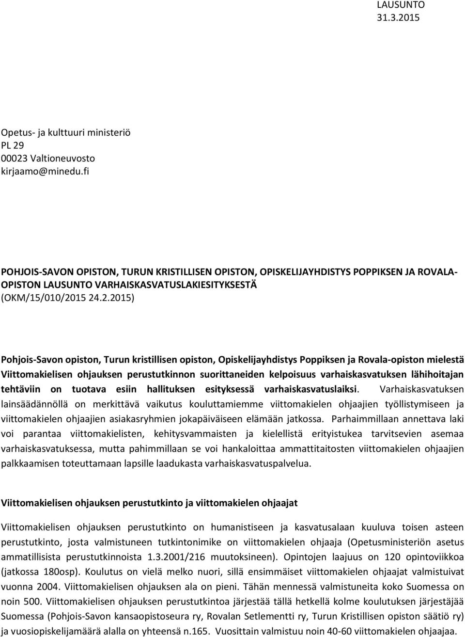 15 24.2.2015) Pohjois-Savon opiston, Turun kristillisen opiston, Opiskelijayhdistys Poppiksen ja Rovala-opiston mielestä Viittomakielisen ohjauksen perustutkinnon suorittaneiden kelpoisuus