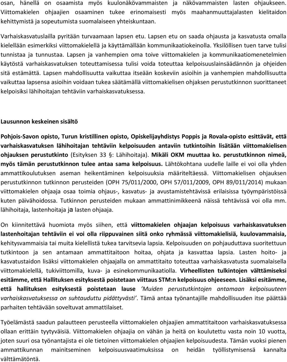 Varhaiskasvatuslailla pyritään turvaamaan lapsen etu. Lapsen etu on saada ohjausta ja kasvatusta omalla kielellään esimerkiksi viittomakielellä ja käyttämällään kommunikaatiokeinolla.