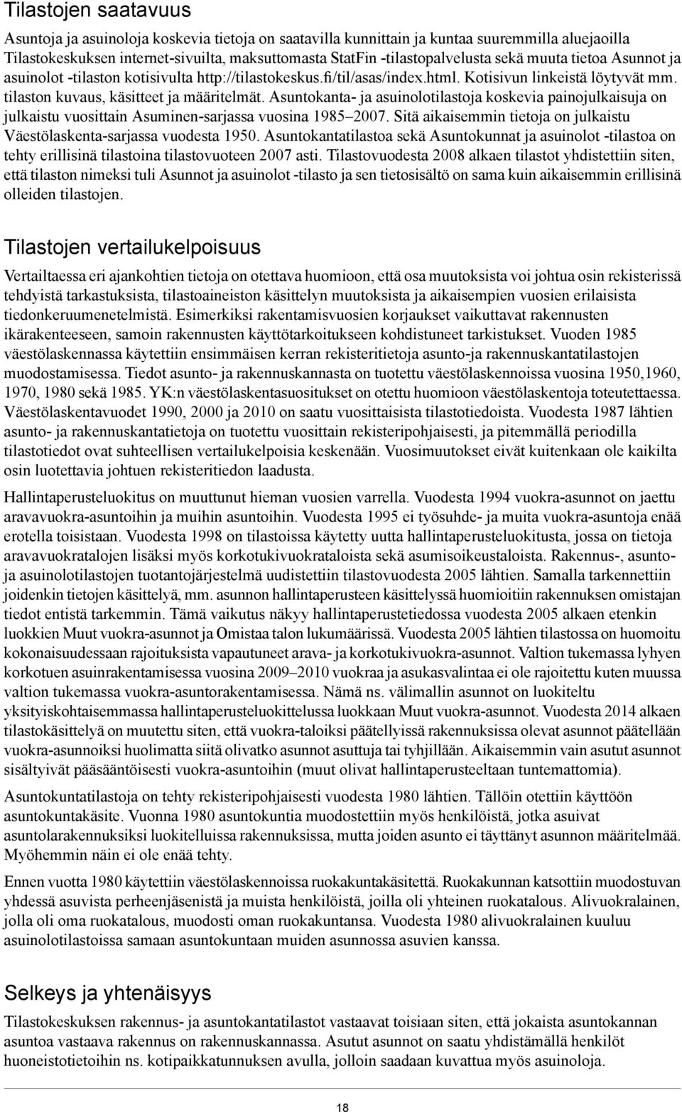 Asuntokanta- ja asuinolotilastoja koskevia painojulkaisuja on julkaistu vuosittain Asuminen-sarjassa vuosina 1985 2007. Sitä aikaisemmin tietoja on julkaistu Väestölaskenta-sarjassa vuodesta 1950.