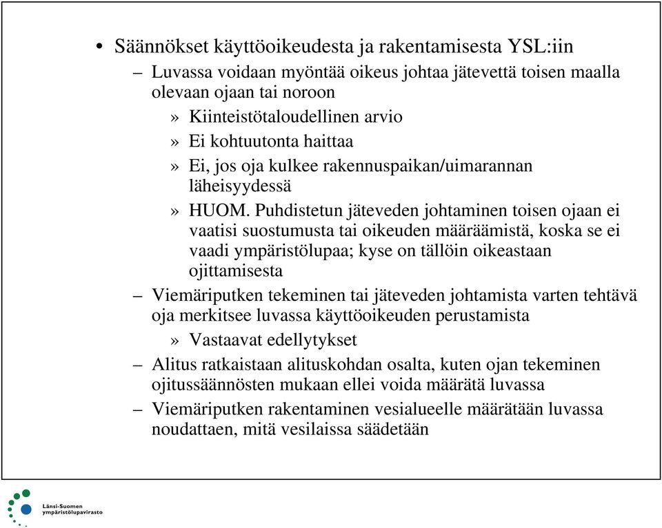 Puhdistetun jäteveden johtaminen toisen ojaan ei vaatisi suostumusta tai oikeuden määräämistä, koska se ei vaadi ympäristölupaa; p kyse on tällöin oikeastaan ojittamisesta Viemäriputken tekeminen