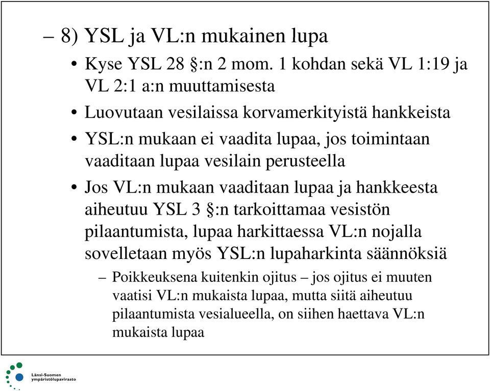 vaaditaan lupaa vesilain perusteella Jos VL:n mukaan vaaditaan lupaa ja hankkeesta aiheutuu YSL 3 :n tarkoittamaa vesistön pilaantumista, lupaa