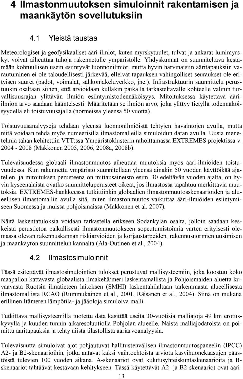 Yhdyskunnat on suunniteltava kestämään kohtuullisen usein esiintyvät luonnonilmiöt, mutta hyvin harvinaisiin ääritapauksiin varautuminen ei ole taloudellisesti järkevää, elleivät tapauksen