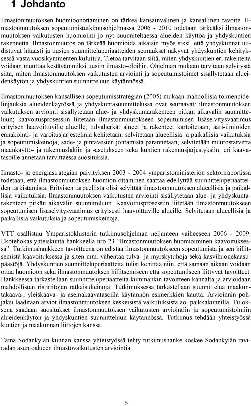 Ilmastonmuutos on tärkeää huomioida aikaisin myös siksi, että yhdyskunnat uudistuvat hitaasti ja uusien suunnitteluperiaatteiden seuraukset näkyvät yhdyskuntien kehityksessä vasta vuosikymmenten