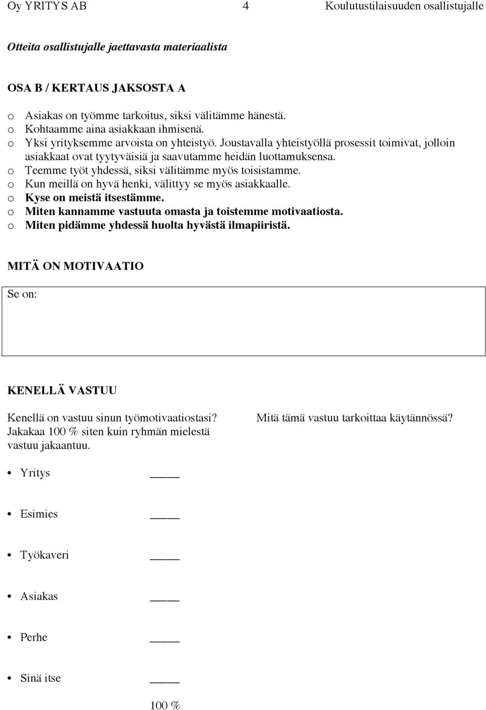 o Teemme työt yhdessä, siksi välitämme myös toisistamme. o Kun meillä on hyvä henki, välittyy se myös asiakkaalle. o Kyse on meistä itsestämme.