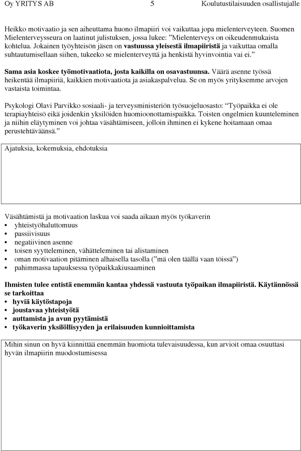 Sama asia koskee työmotivaatiota, josta kaikilla on osavastuunsa. Väärä asenne työssä heikentää ilmapiiriä, kaikkien motivaatiota ja asiakaspalvelua.